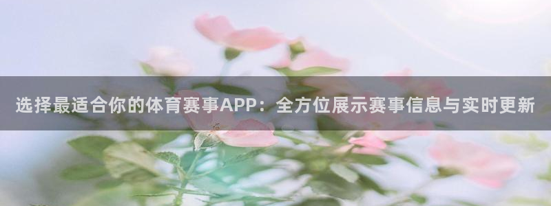 选择最适合你的体育赛事APP：全方位展示赛事信息与实时更新